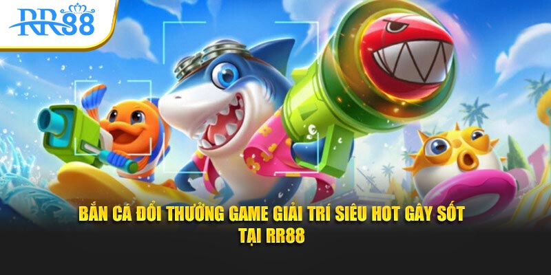 bắn cá đổi thưởng game giải trí siêu hót gay sốt tại KUBET