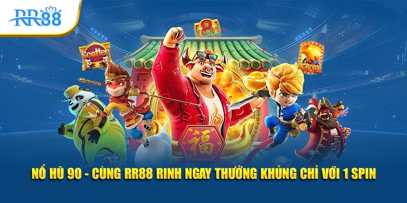 nổ hũ 90 cùng KUBET rinh ngay thưởng khủng chỉ với 1 spin