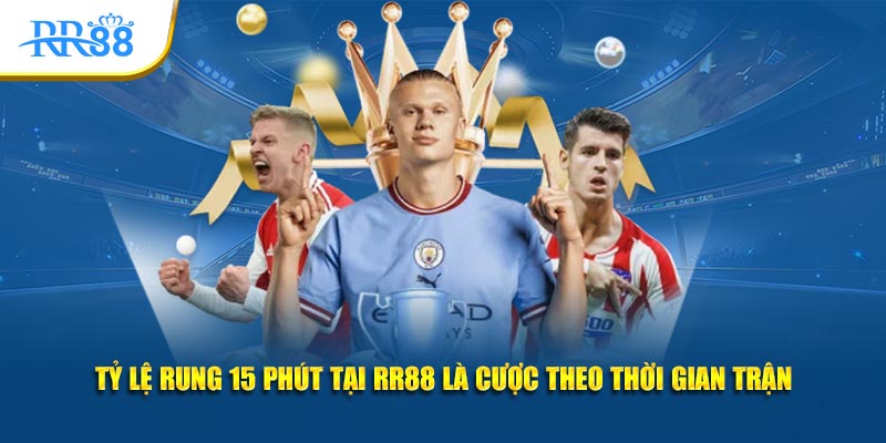 Tỷ lệ rung 15 phút tại KUBET là cược theo thời gian trận